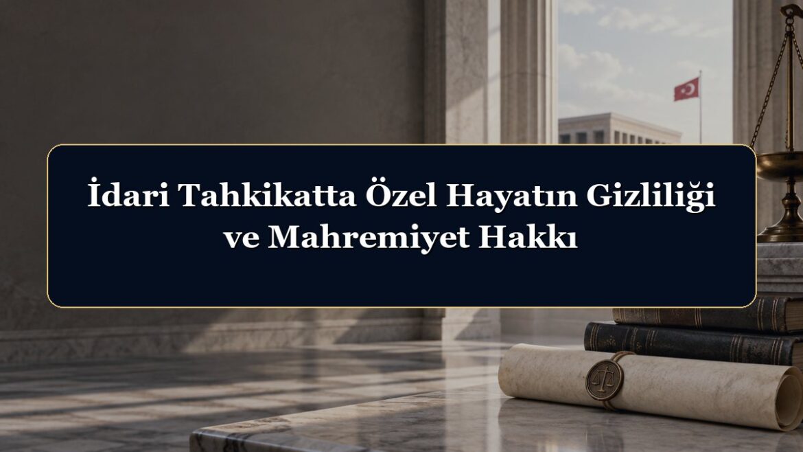İdari Tahkikatta Özel Hayatın Gizliliği ve Mahremiyet Hakkı
