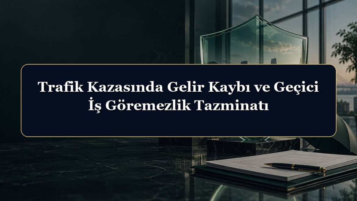 Trafik Kazasında Gelir Kaybı ve Geçici İş Göremezlik Tazminatı