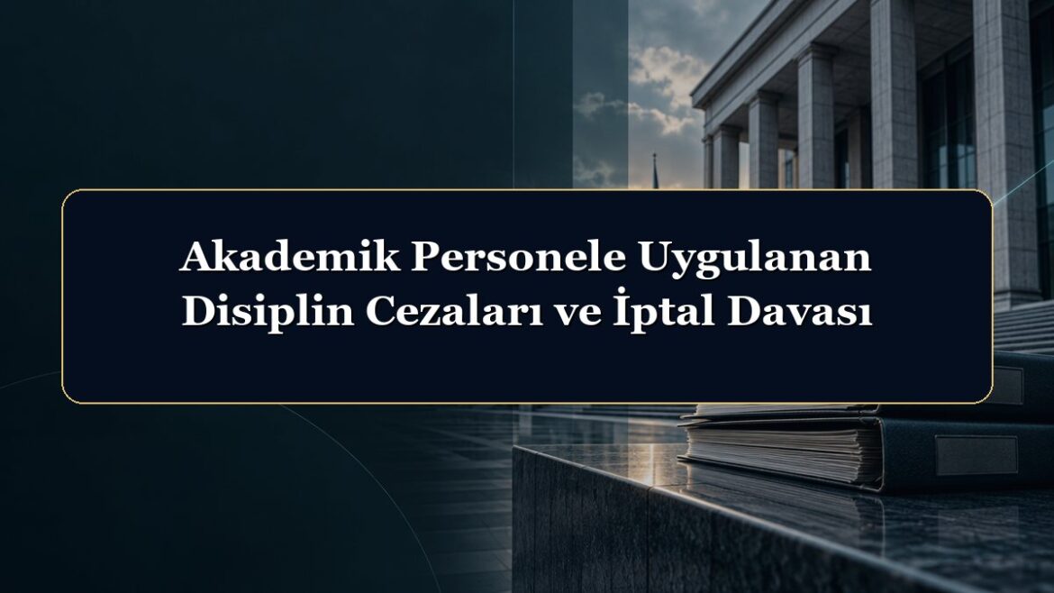 Akademik Personele Uygulanan Disiplin Cezaları ve İptal Davası