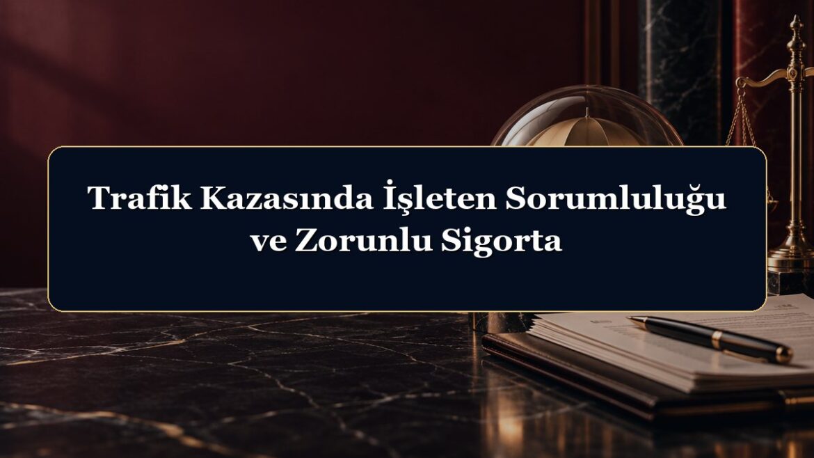 Trafik Kazasında İşleten Sorumluluğu ve Zorunlu Sigorta