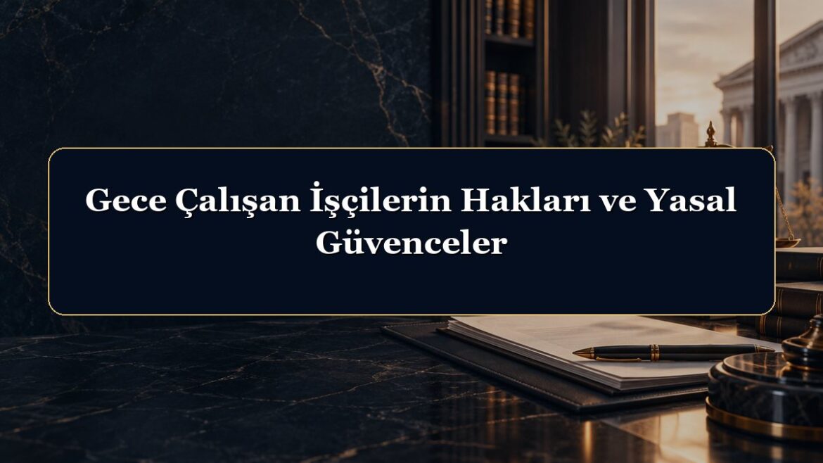 Gece Çalışan İşçilerin Hakları ve Yasal Güvenceler