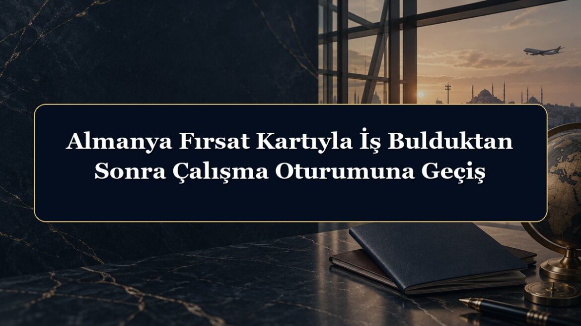 Almanya Fırsat Kartıyla İş Bulduktan Sonra Çalışma Oturumuna Geçiş