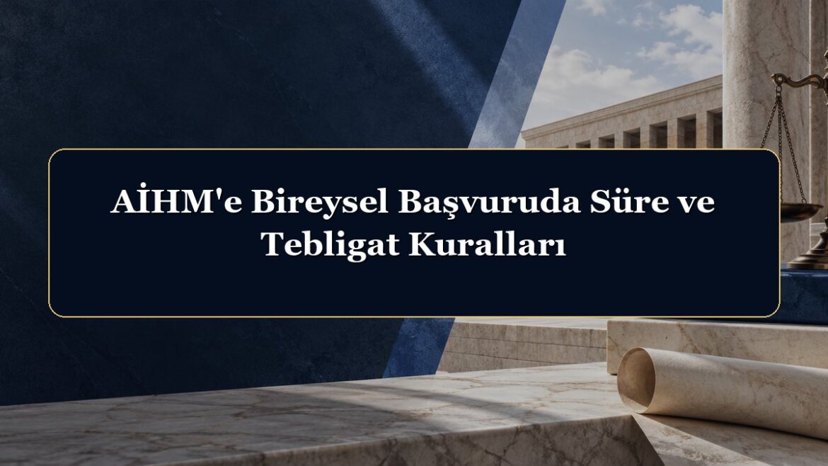 AİHM'e Bireysel Başvuruda Süre ve Tebligat Kuralları