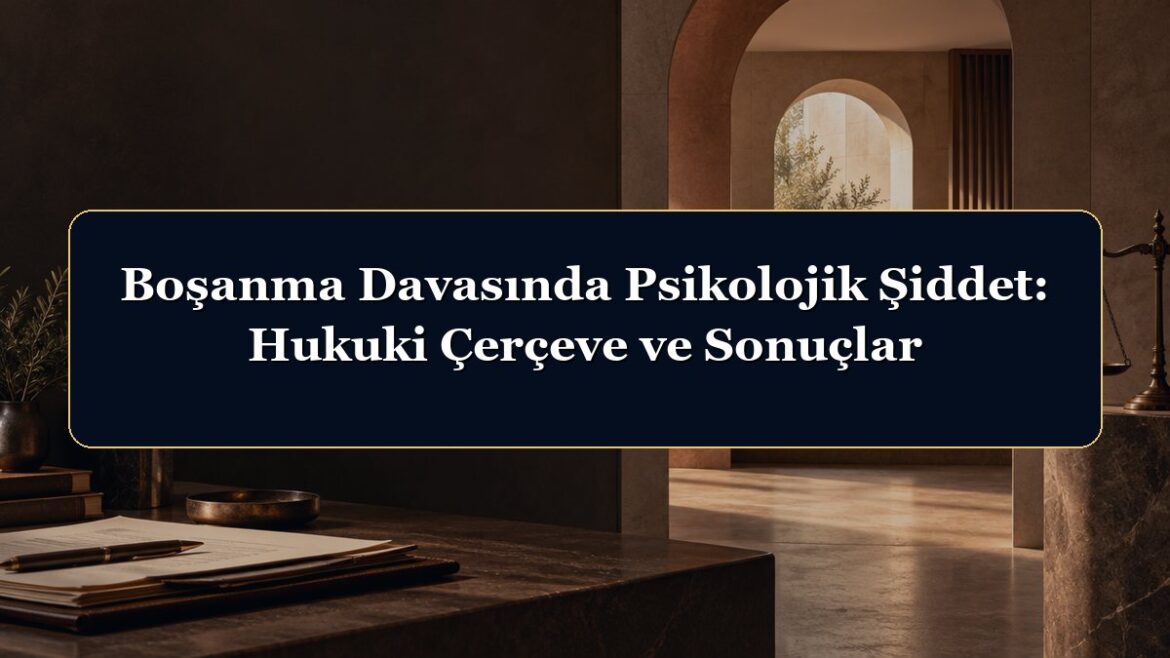 Boşanma Davasında Psikolojik Şiddet: Hukuki Çerçeve ve Sonuçlar