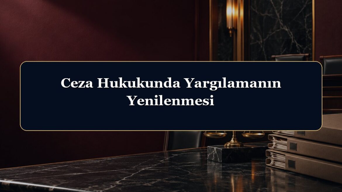 Ceza Hukukunda Yargılamanın Yenilenmesi