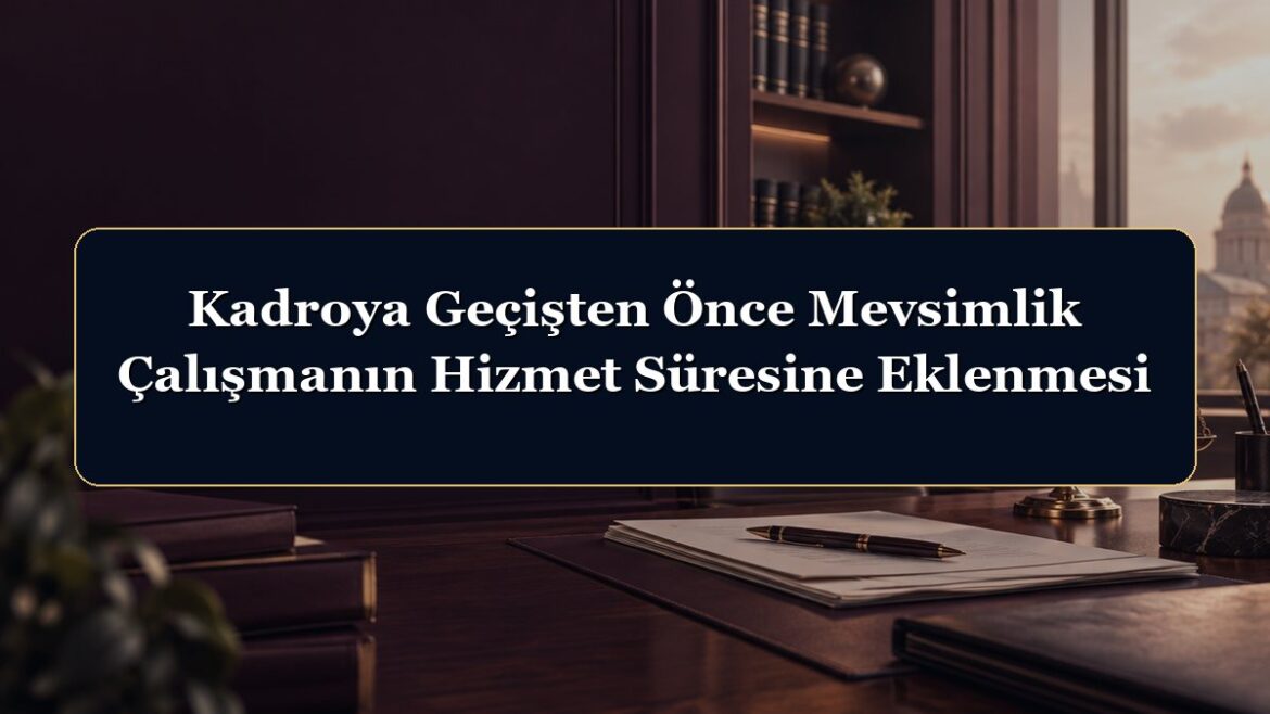Kadroya Geçişten Önce Mevsimlik Çalışmanın Hizmet Süresine Eklenmesi