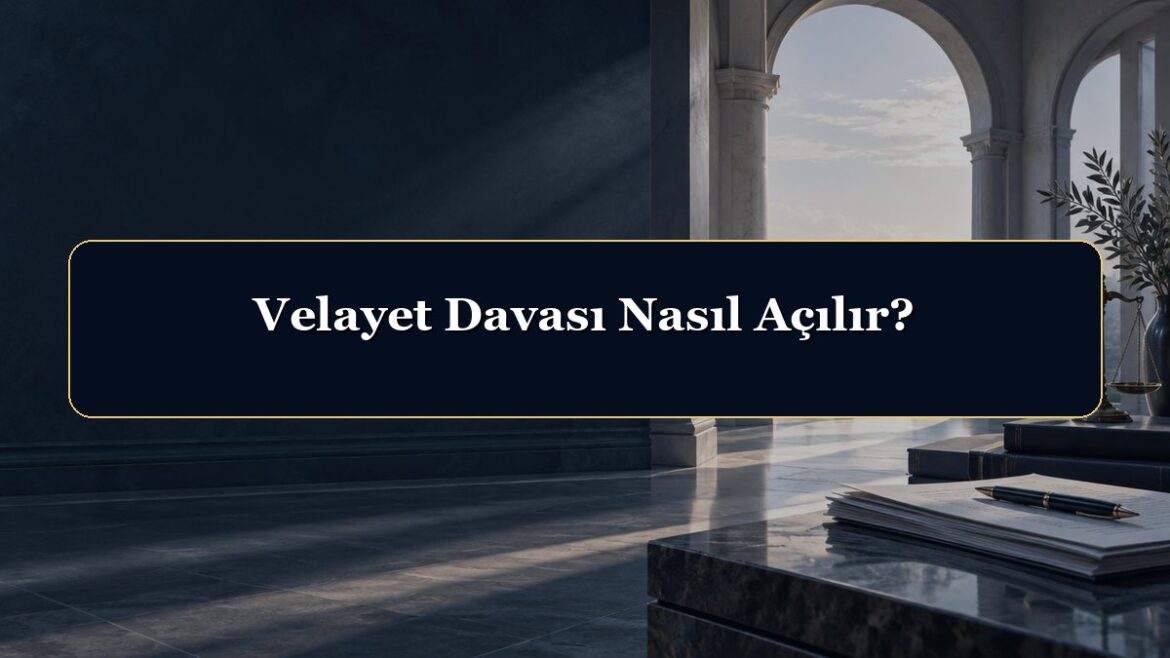 Velayet Davası Nasıl Açılır?