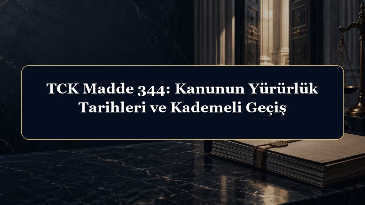 TCK Madde 344: Kanunun Yürürlük Tarihleri ve Kademeli Geçiş