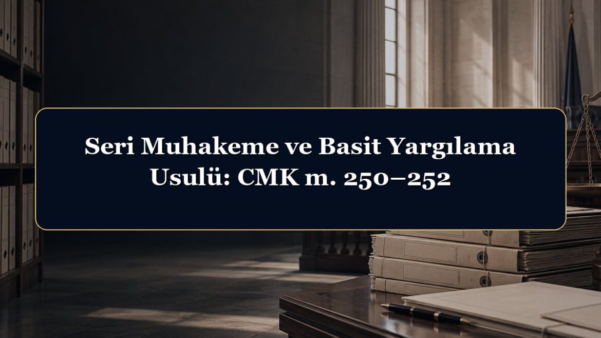 Seri Muhakeme ve Basit Yargılama Usulü: CMK m. 250–252