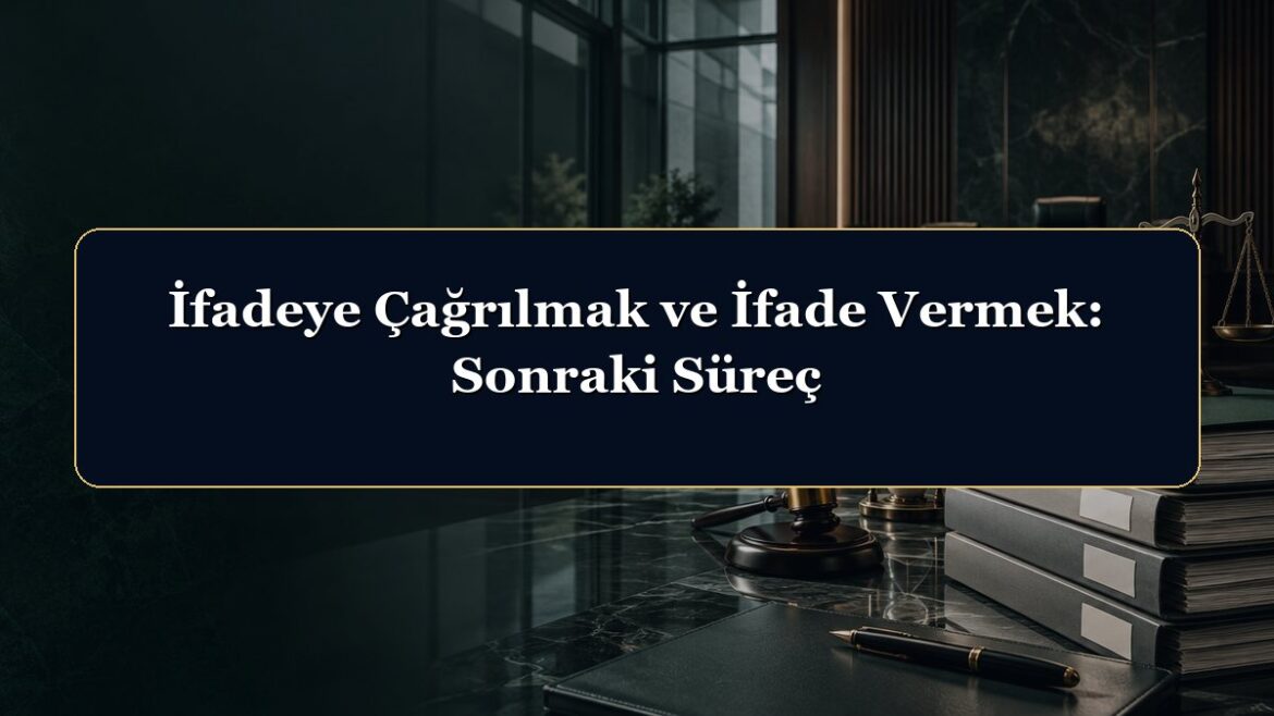 İfadeye Çağrılmak ve İfade Vermek: Sonraki Süreç