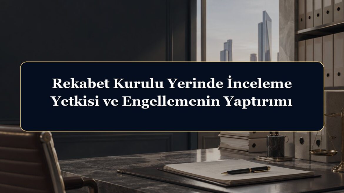 Rekabet Kurulu Yerinde İnceleme Yetkisi ve Engellemenin Yaptırımı