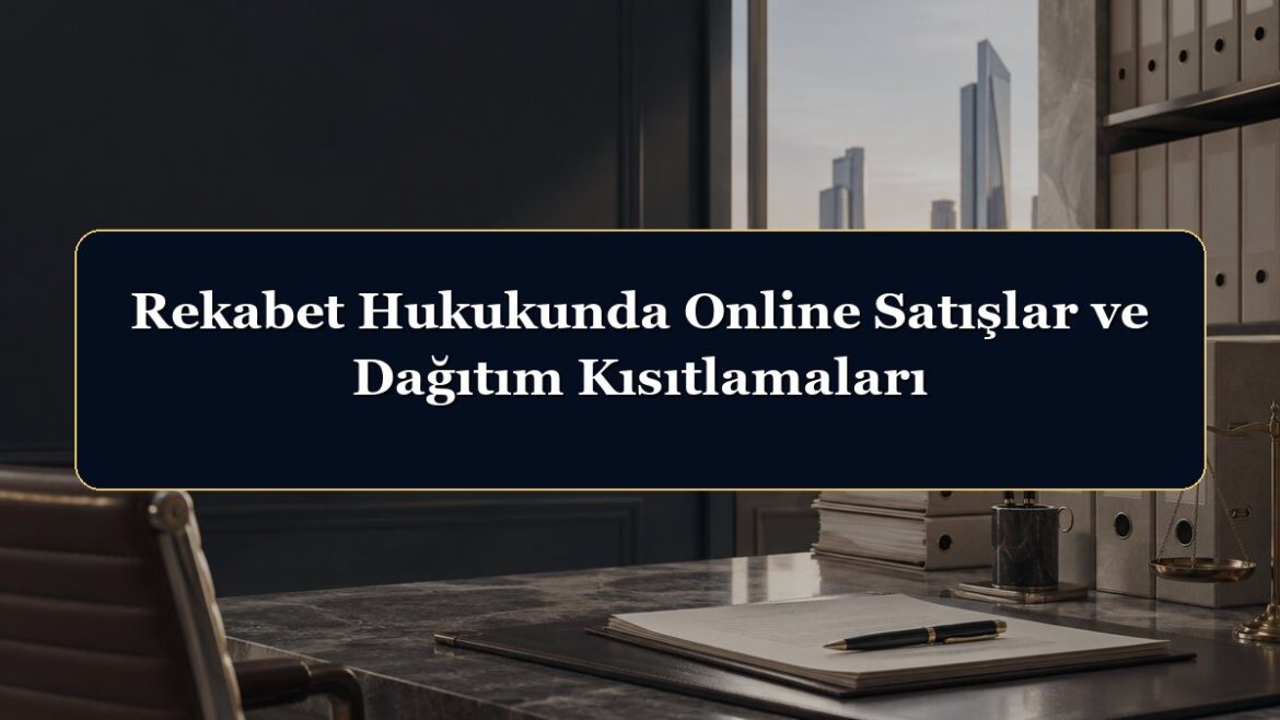 Rekabet Hukukunda Online Satışlar ve Dağıtım Kısıtlamaları