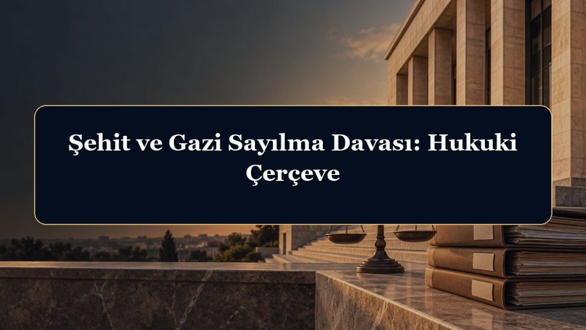 Şehit ve Gazi Sayılma Davası: Hukuki Çerçeve