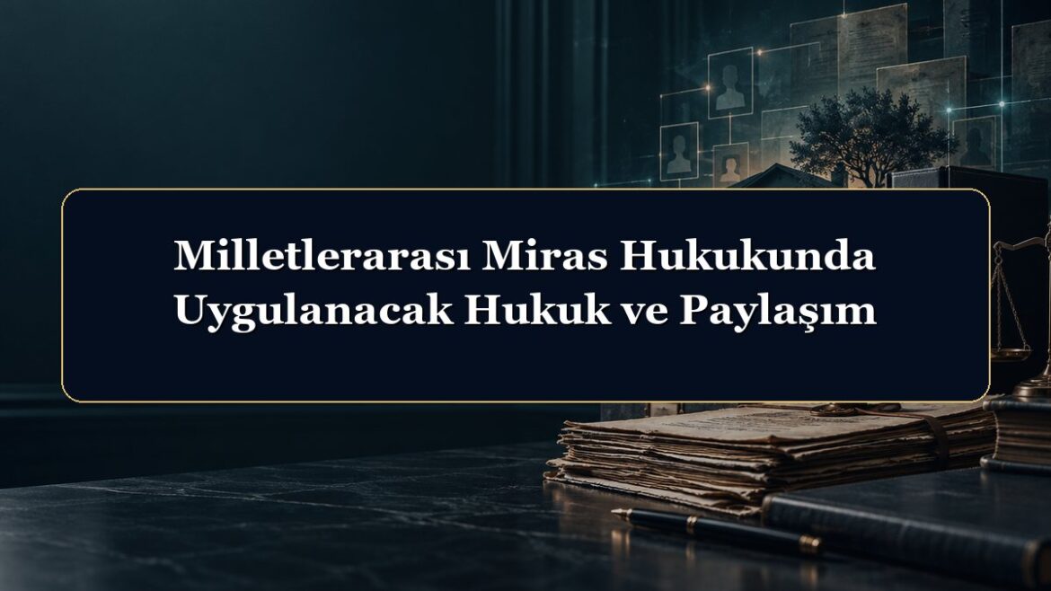 Milletlerarası Miras Hukukunda Uygulanacak Hukuk ve Paylaşım
