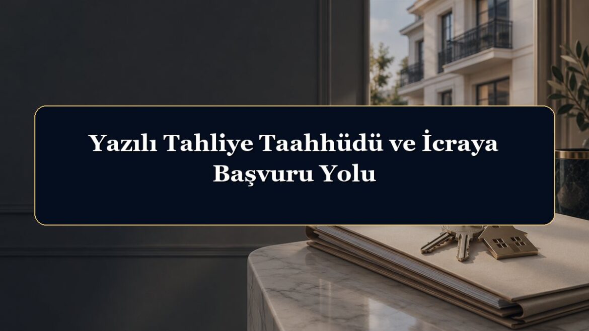 Yazılı Tahliye Taahhüdü ve İcraya Başvuru Yolu
