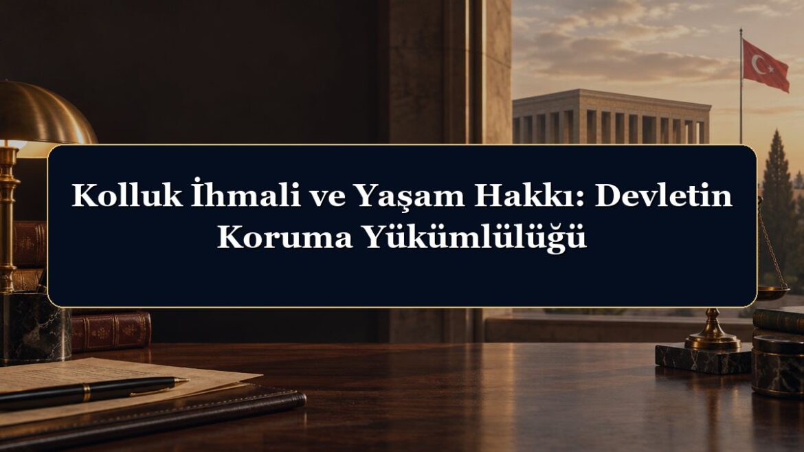 Kolluk İhmali ve Yaşam Hakkı: Devletin Koruma Yükümlülüğü