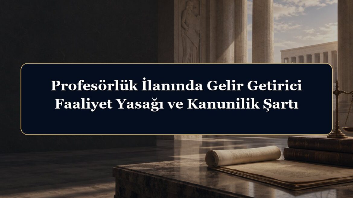 Profesörlük İlanında Gelir Getirici Faaliyet Yasağı ve Kanunilik Şartı