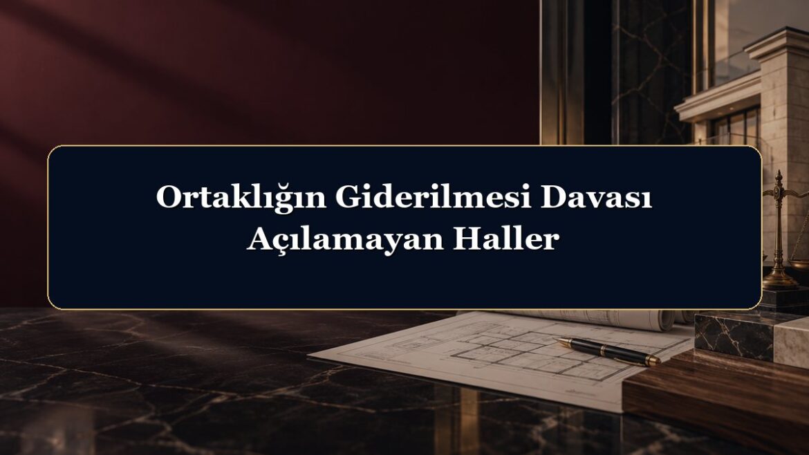 Ortaklığın Giderilmesi Davası Açılamayan Haller