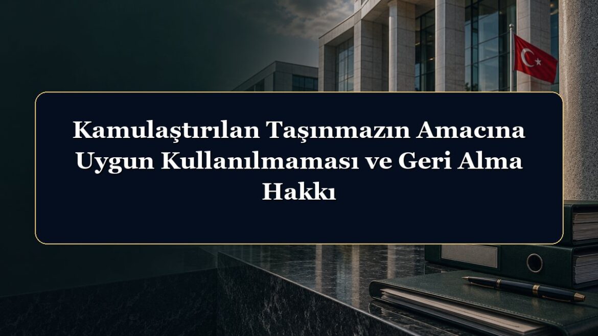 Kamulaştırılan Taşınmazın Amacına Uygun Kullanılmaması ve Geri Alma Hakkı