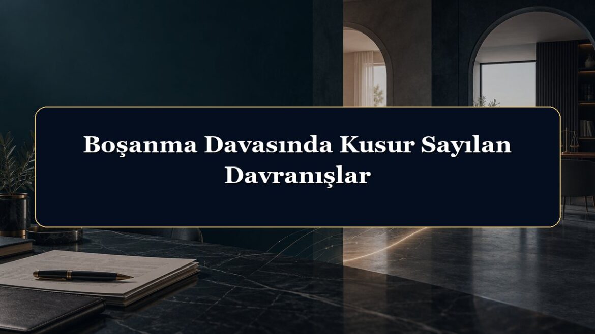 Boşanma Davasında Kusur Sayılan Davranışlar