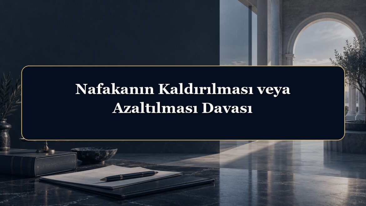 Nafakanın Kaldırılması veya Azaltılması Davası