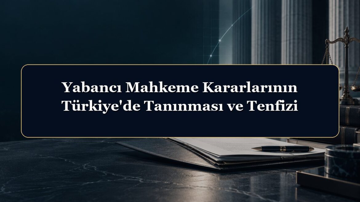 Yabancı Mahkeme Kararlarının Türkiye'de Tanınması ve Tenfizi