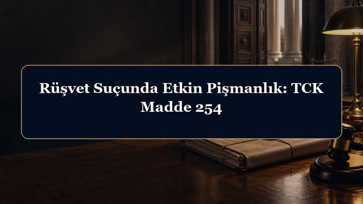 Rüşvet Suçunda Etkin Pişmanlık: TCK Madde 254