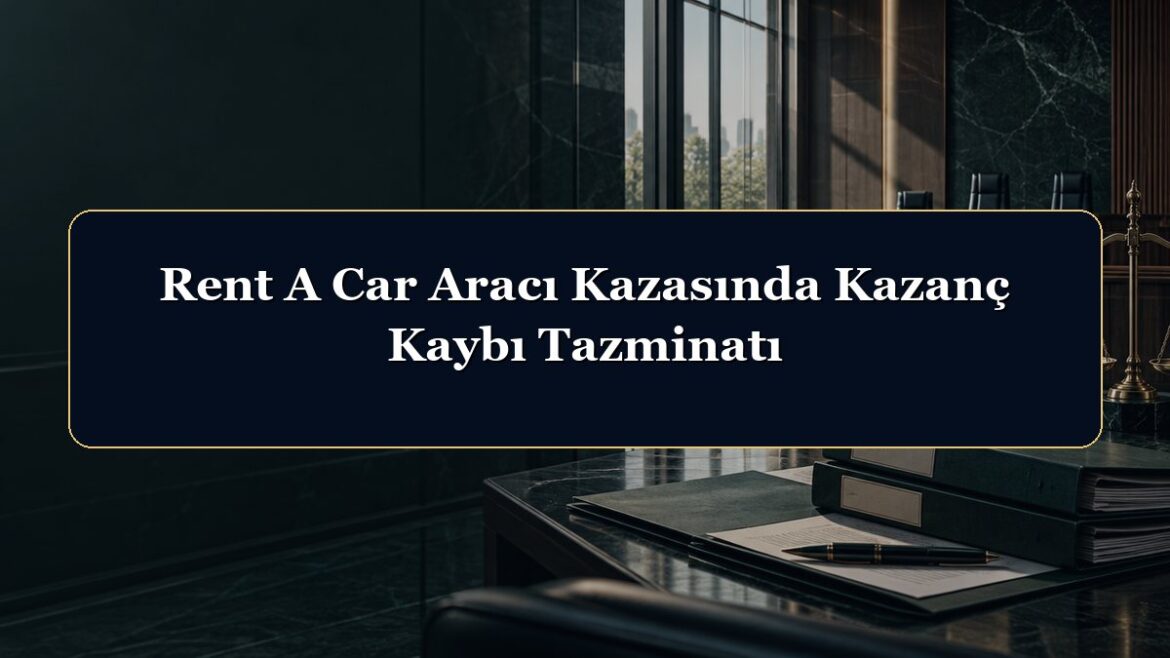 Rent A Car Aracı Kazasında Kazanç Kaybı Tazminatı