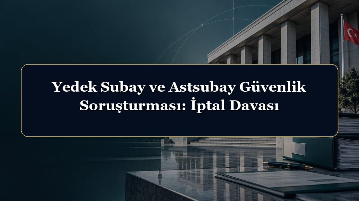Yedek Subay ve Astsubay Güvenlik Soruşturması: İptal Davası
