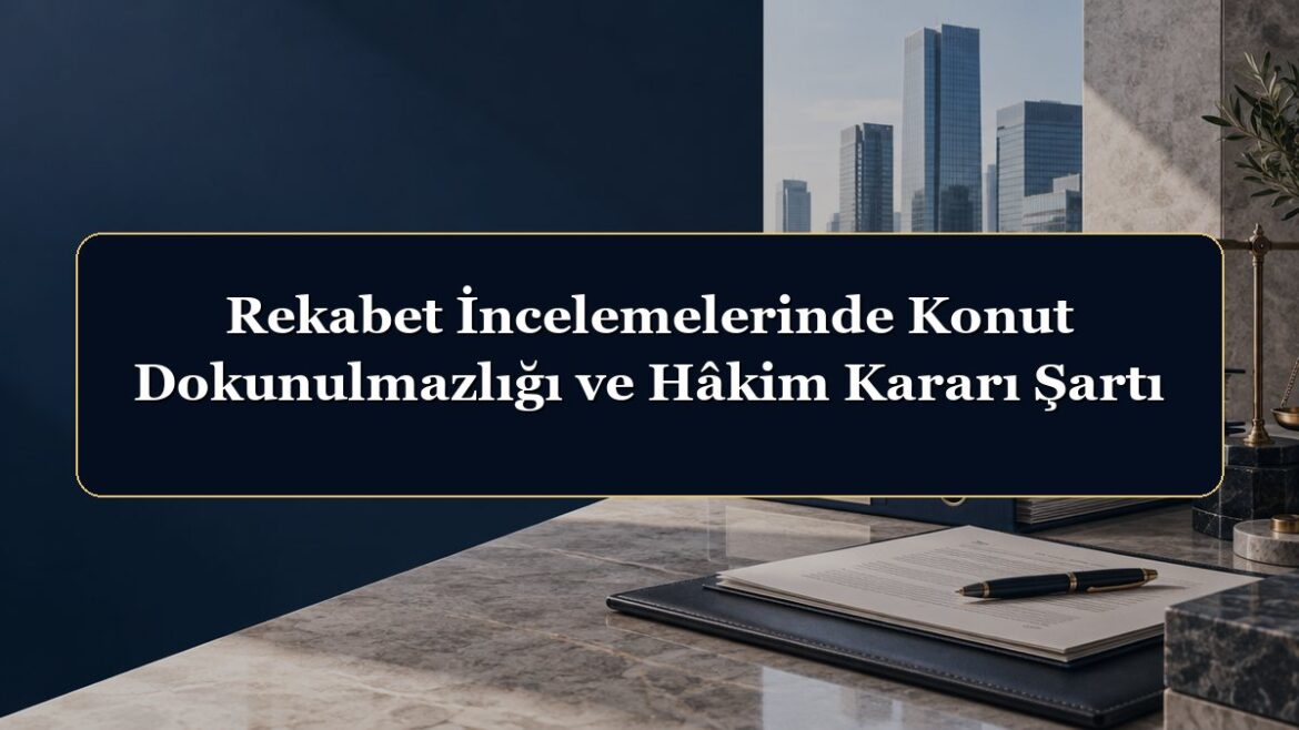 Rekabet İncelemelerinde Konut Dokunulmazlığı ve Hâkim Kararı Şartı