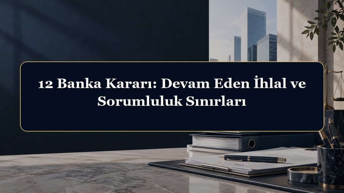 12 Banka Kararı: Devam Eden İhlal ve Sorumluluk Sınırları