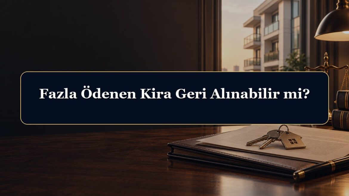 Fazla Ödenen Kira Geri Alınabilir mi?