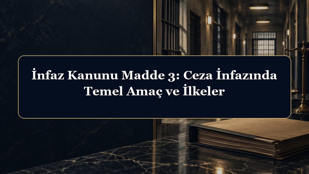 İnfaz Kanunu Madde 3: Ceza İnfazında Temel Amaç ve İlkeler