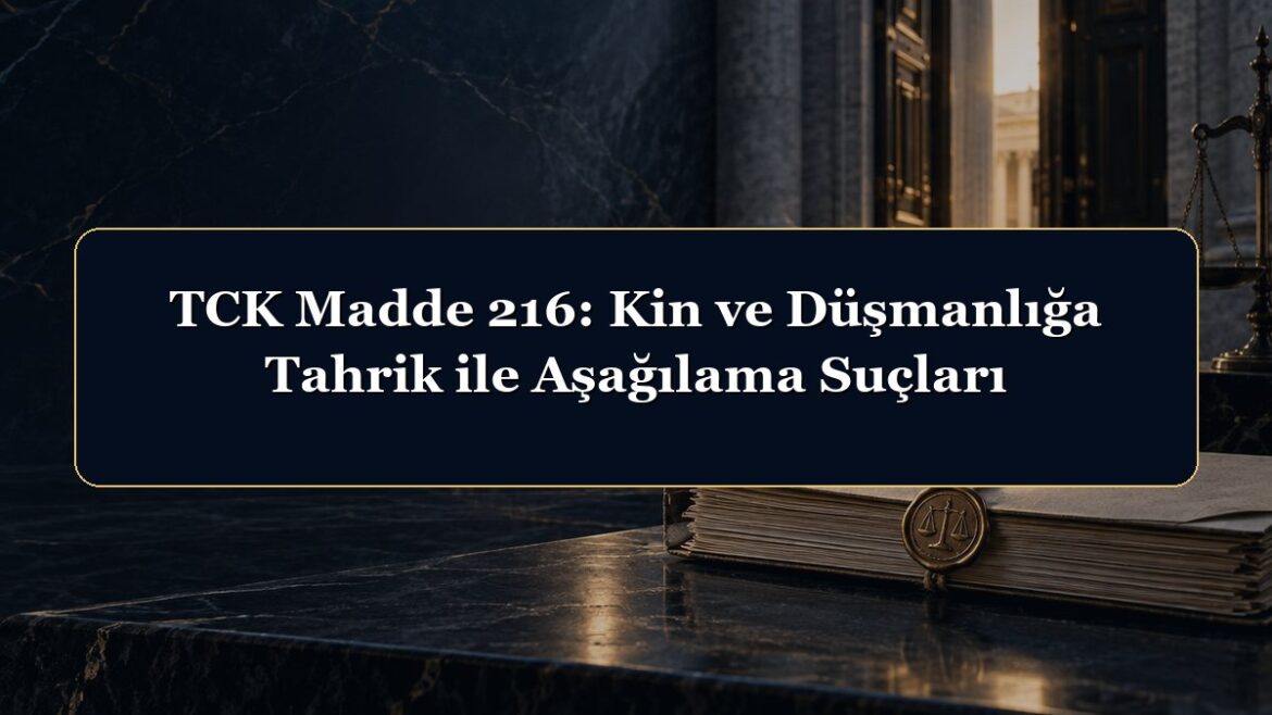 TCK Madde 216: Kin ve Düşmanlığa Tahrik ile Aşağılama Suçları