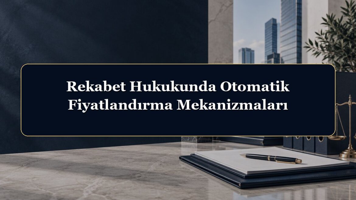Rekabet Hukukunda Otomatik Fiyatlandırma Mekanizmaları