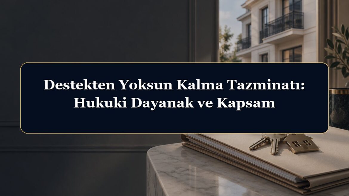 Destekten Yoksun Kalma Tazminatı: Hukuki Dayanak ve Kapsam