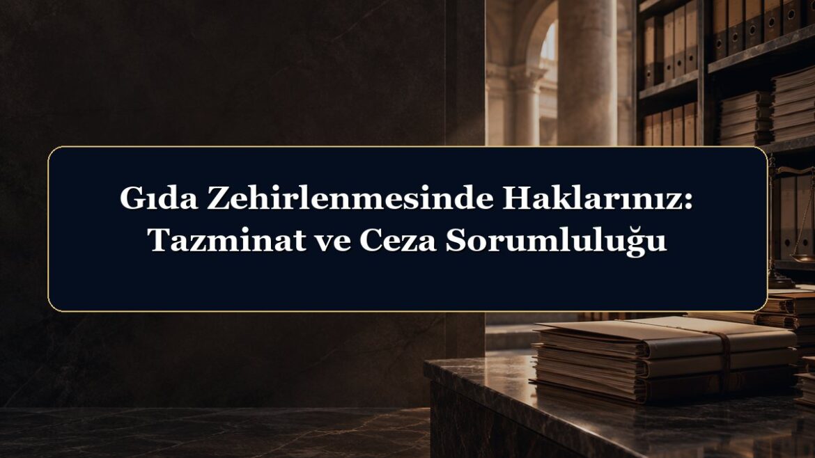 Gıda Zehirlenmesinde Haklarınız: Tazminat ve Ceza Sorumluluğu
