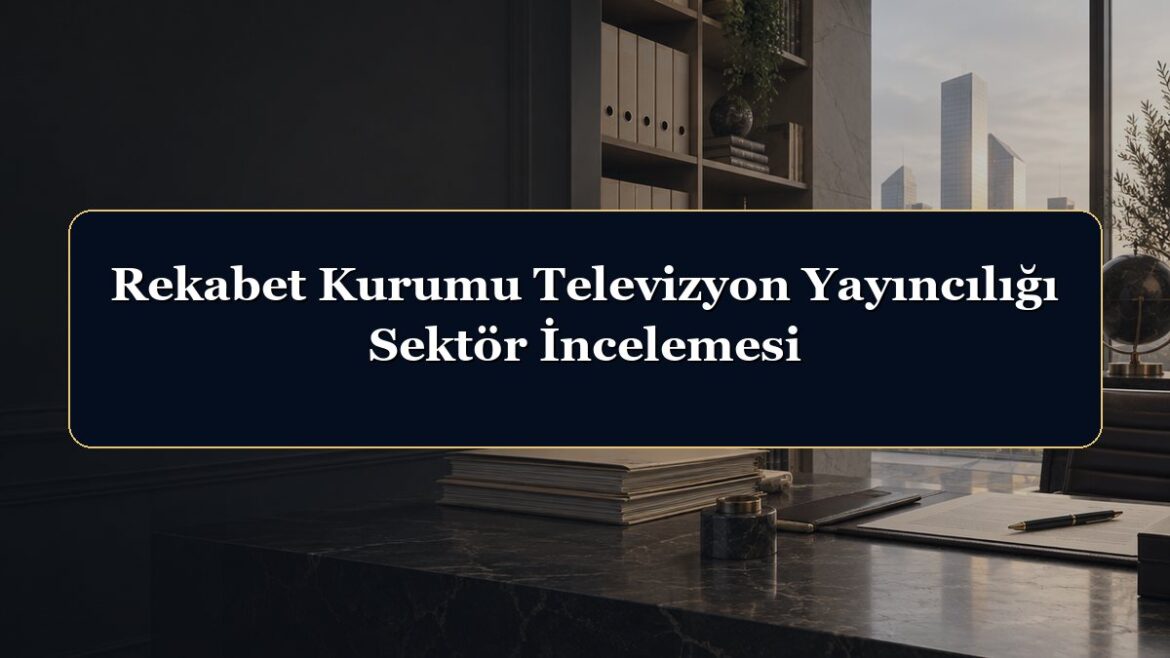 Rekabet Kurumu Televizyon Yayıncılığı Sektör İncelemesi