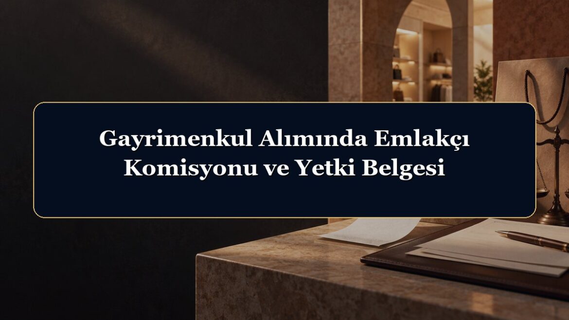 Gayrimenkul Alımında Emlakçı Komisyonu ve Yetki Belgesi