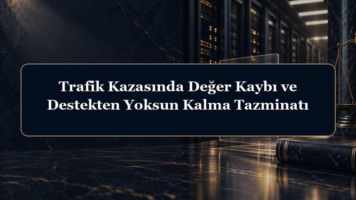 Trafik Kazasında Değer Kaybı ve Destekten Yoksun Kalma Tazminatı