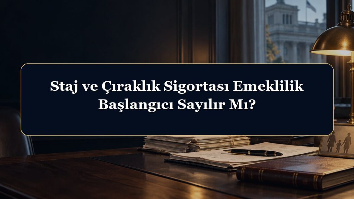Staj ve Çıraklık Sigortası Emeklilik Başlangıcı Sayılır Mı?