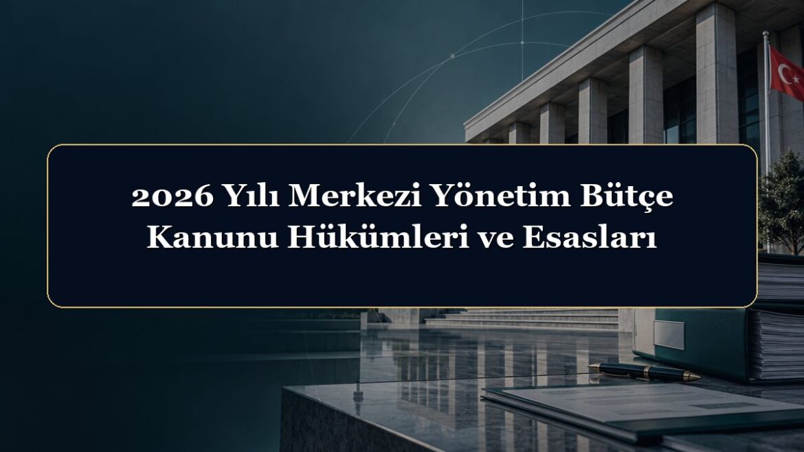 2026 Yılı Merkezi Yönetim Bütçe Kanunu Hükümleri ve Esasları