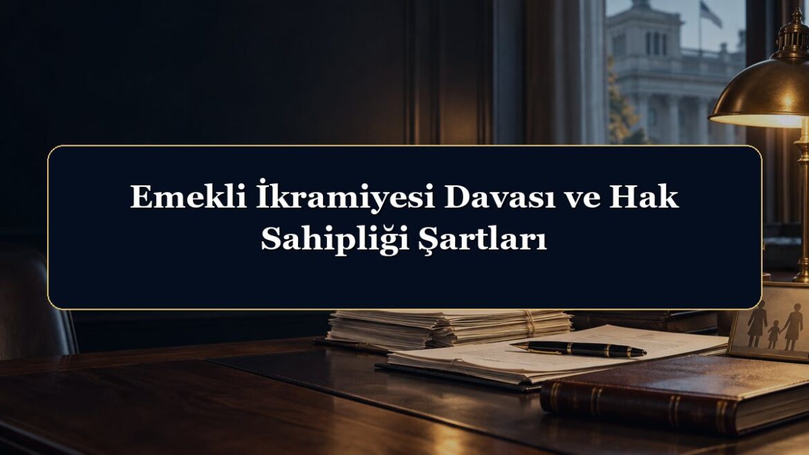 Emekli İkramiyesi Davası ve Hak Sahipliği Şartları