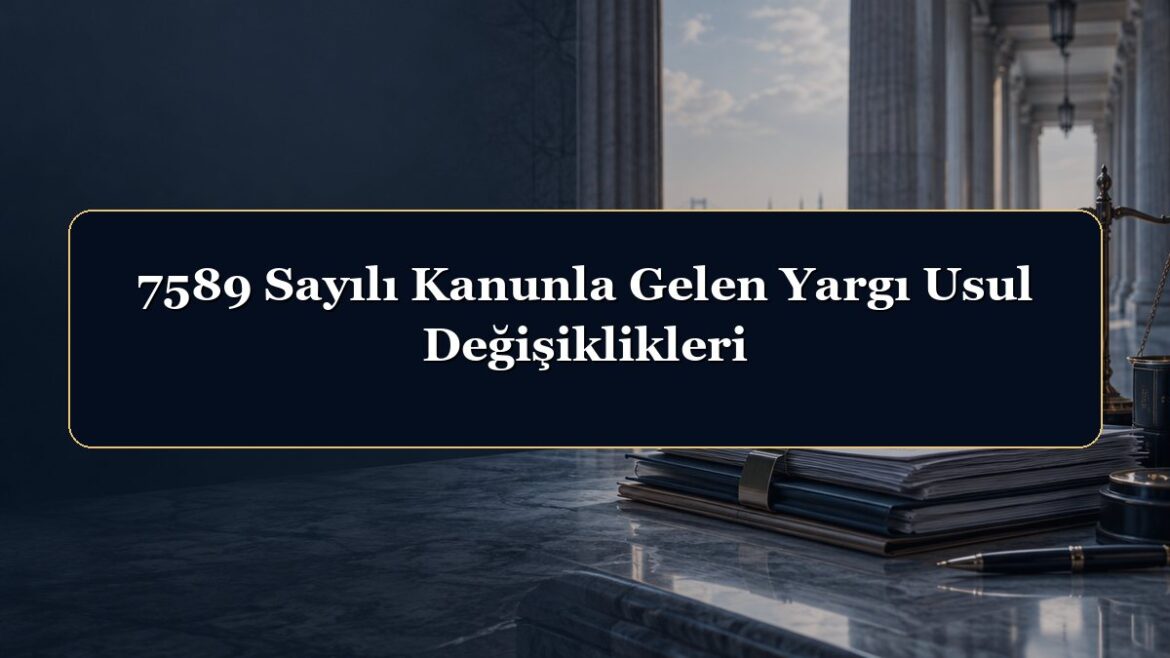 7589 Sayılı Kanunla Gelen Yargı Usul Değişiklikleri