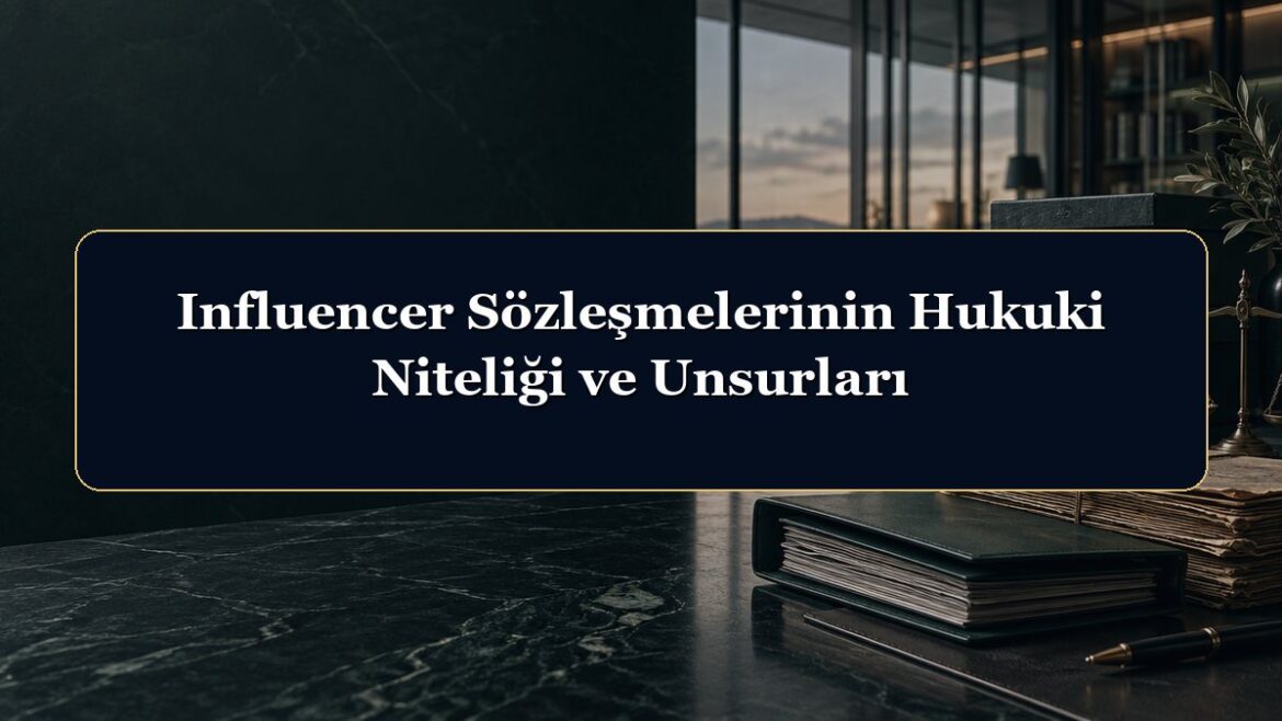 Influencer Sözleşmelerinin Hukuki Niteliği ve Unsurları