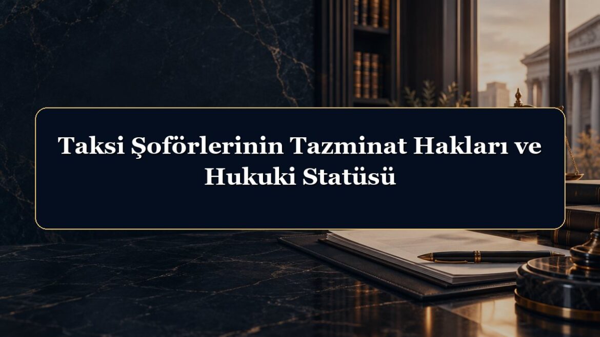 Taksi Şoförlerinin Tazminat Hakları ve Hukuki Statüsü