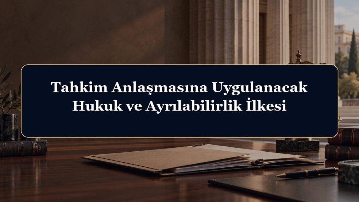 Tahkim Anlaşmasına Uygulanacak Hukuk ve Ayrılabilirlik İlkesi