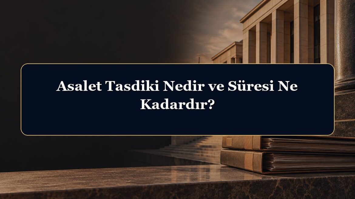 Asalet Tasdiki Nedir ve Süresi Ne Kadardır?