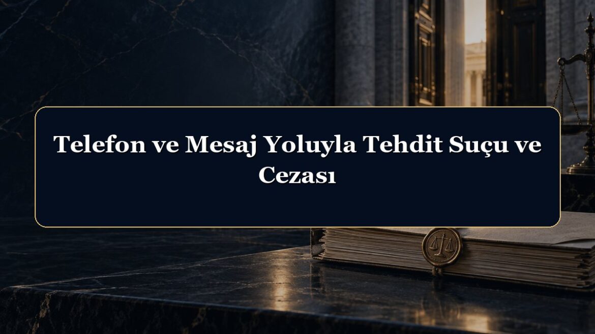 Telefon ve Mesaj Yoluyla Tehdit Suçu ve Cezası