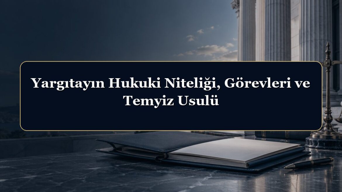 Yargıtayın Hukuki Niteliği, Görevleri ve Temyiz Usulü